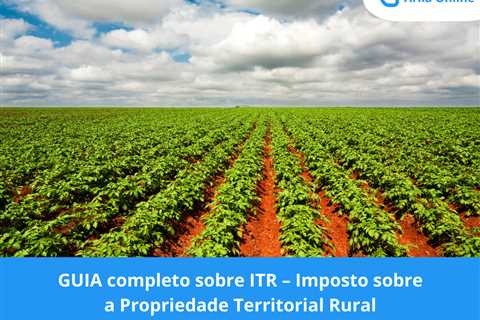 GUIA completo sobre ITR – Imposto sobre a propriedade territorial rural