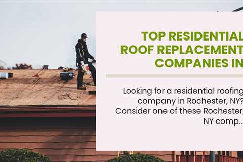 Top Residential Roof Replacement Companies in Rochester, NY