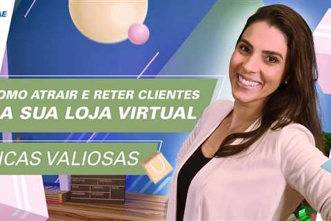 Loja Virtual: Saiba Como Atrair E Reter Clientes Com 5 Dicas Valiosas