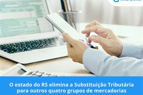 O estado do RS elimina a Substituição Tributária para outros quatro grupos de mercadorias