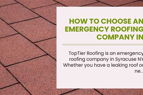 How to Choose an Emergency Roofing Company in Syracuse NY