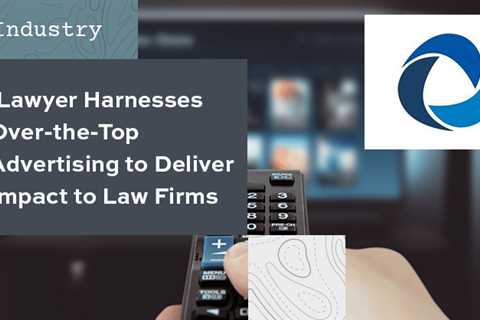 iLawyer Harnesses Over-the-Top Advertising to Deliver Impact to Law Firms