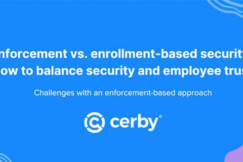 Enforcement vs. Enrollment-based Security: How to Balance Security and Employee Trust