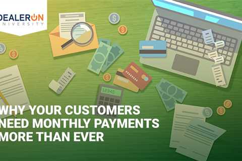 Why Your Customers Need Monthly Payments More Than Ever