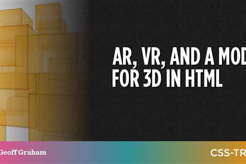 AR, VR, and a Model for 3D in HTML