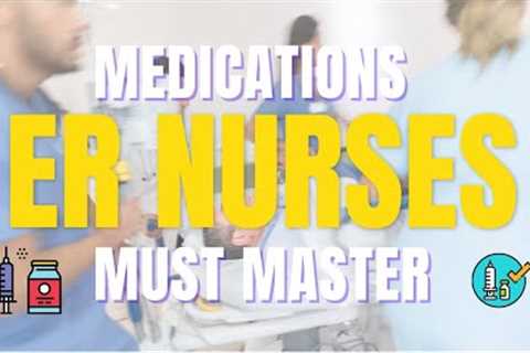 Medications New Emergency Nurses Must Know!