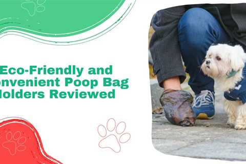 Eco-Friendly and Convenient Poop Bag Holders Reviewed