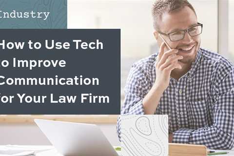 How to Use Tech to Improve Communication for Your Law Firm