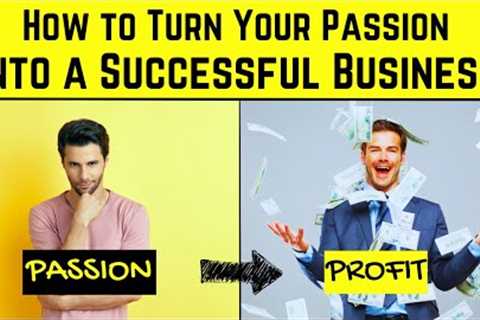 How to Turn Your Passion into a Successful Business