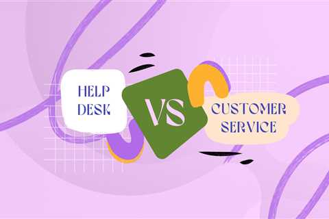 Help Desk vs. Customer Service: Different Tools for Different Purposes