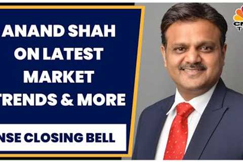 Anand Shah Shares His Insights On Latest Market Trends & Top Sectoral Picks | NSE Closing Bell