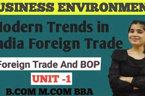 Modern Trends in Indian Foreign Trade| Business Environment|| Foreign Trade and BOP|| bcom bba  Mcom