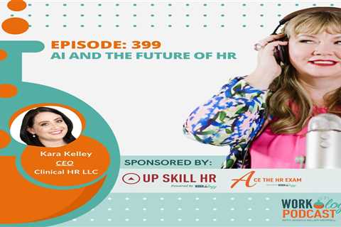 Episode 399: AI and the Future of HR With Kara Kelley, CEO Founder and CEO of Clinical HR