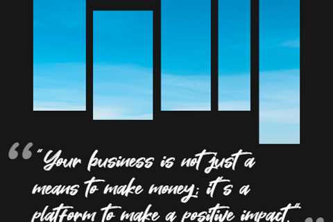 “Your business is not just a means to make money; it’s a platform to make a positive impact.”