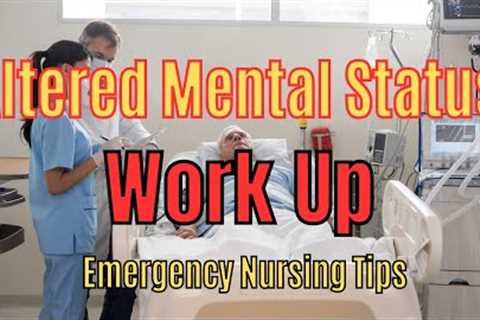 Altered Mental Status Work Up for New Emergency Nurses! ER Nursing Tips