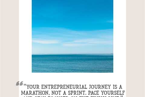 “Your entrepreneurial journey is a marathon, not a sprint. Pace yourself and stay focused on the..