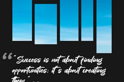 “Success is not about finding opportunities; it’s about creating them.”