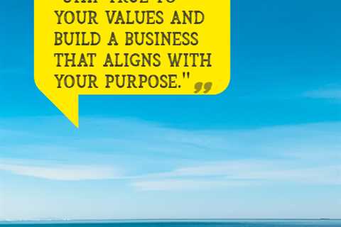 “Stay true to your values and build a business that aligns with your purpose.”