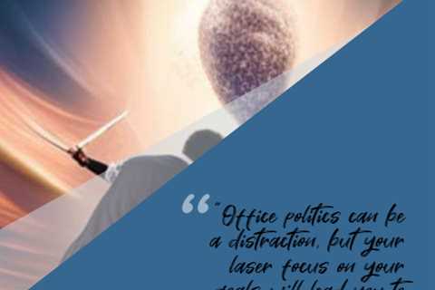 “Office politics can be a distraction, but your laser focus on your goals will lead you to success.”