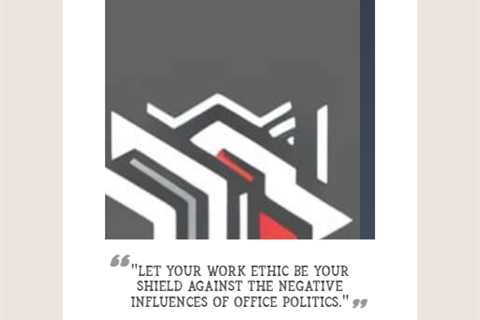 “Let your work ethic be your shield against the negative influences of office politics.”