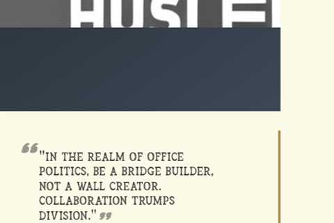 “In the realm of office politics, be a bridge builder, not a wall creator. Collaboration trumps..