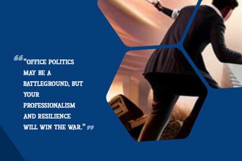 “Office politics may be a battleground, but your professionalism and resilience will win the war.”