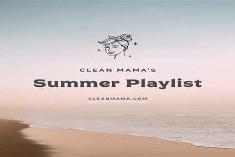 Clean Mama’s Summer Playlist