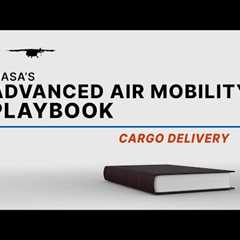 NASA’s Advanced Air Mobility Playbook – Cargo Delivery