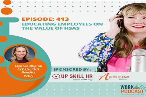 Episode 413: Educating Employees on the Value of HSAs With Lisa Goldkamp, SVP Health & Benefits..