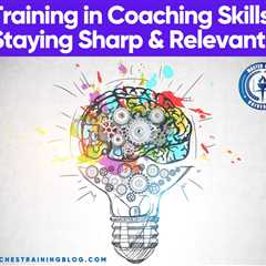 Training in Coaching Skills: Staying Sharp & Relevant