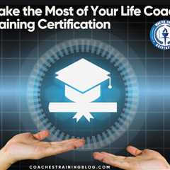 Make the Most of Your Life Coach Training Certification