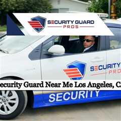 Security Guard Near Me Los Angeles, CA - Security Guard Pros - (888) 857 9948