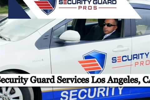 Security Guard Services Los Angeles, CA - Security Guard Pros - (888) 857 9948