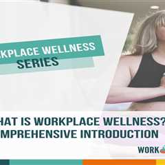 What is Workplace Wellness? A Comprehensive Introduction