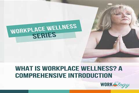 What is Workplace Wellness? A Comprehensive Introduction