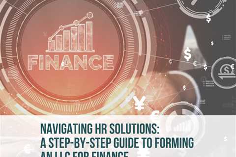 Navigating HR Solutions: A Step-by-Step Guide to Forming an LLC for Finance