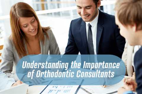 Understanding the Importance of Orthodontic Consultants