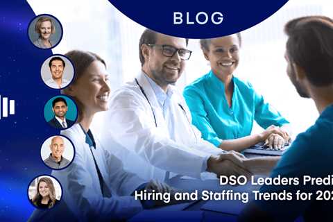 DSO Leaders Predict Hiring and Staffing Trends for 2024