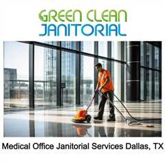 Medical Office Janitorial Services Dallas, TX - Green Clean Janitorial - 972-797-9973
