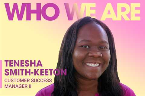 Who We Are: Tenesha Smith-Keeton, Customer Success Manager II