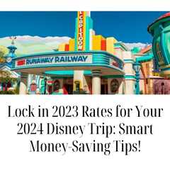 Lock in 2023 Rates for Your 2024 Disney Trip: Smart Money-Saving Tips!