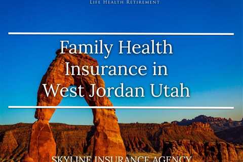 Family Health Insurance in West Jordan, Utah