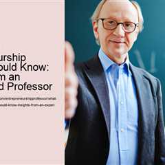 what-every-entrepreneurship-student-should-know-insights-from-an-experienced-professor