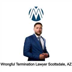 Wrongful Termination Lawyer Scottsdale, AZ