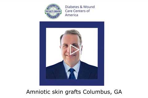 Amniotic skin grafts Columbus, GA - Columbus Diabetes and Wound Care Center
