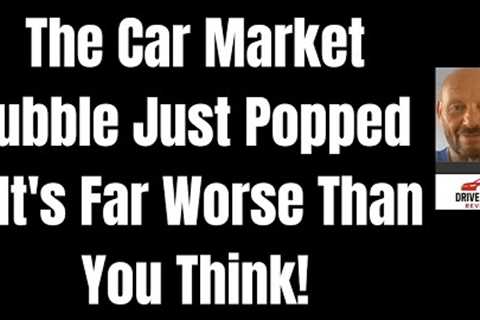 The Car Market Bubble Just Popped - It''s Far Worse Than You Think!